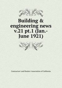 Building & engineering news. v.21 pt.1 (Jan.-June 1921)