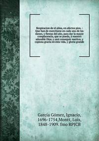 Respiracion de el alma, en afectos pios. : Que han de exercitarse en cada uno de los meses, y fiestas del a?o, para dar la mayor complacencia, que se pueda, ? nuestro adorable Dios; y assi conseguir meritos, y copiosa gracia en esta vida, y gloria gr