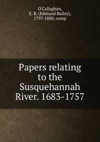Papers relating to the Susquehannah River. 1683-1757