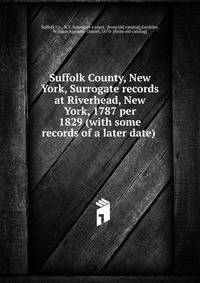 Suffolk County, New York, Surrogate records at Riverhead, New York, 1787 per 1829 (with some records of a later date)