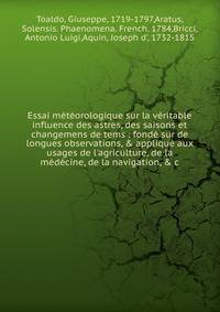 Essai m?t?orologique sur la v?ritable influence des astres, des saisons et changemens de tems : fond? sur de longues observations, &amp; appliqu? aux usages de l'agriculture, de la m?d?cine, de la navigation, &amp; c.