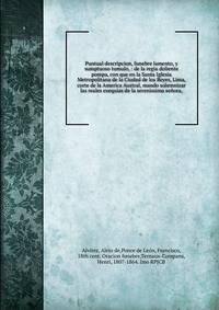 Puntual descripcion, funebre lamento, y sumptuoso tumulo, : de la regia doliente pompa, con que en la Santa Iglesia Metropolitana de la Ciudad de los Reyes, Lima, corte de la America Austral, mando solemnizar las reales exequias de la serenissima se?