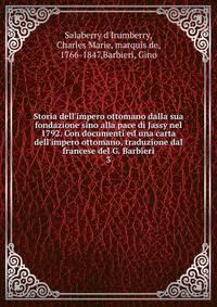 Storia dell'impero ottomano dalla sua fondazione sino alla pace di Jassy nel 1792. Con documenti ed una carta dell'impero ottomano, traduzione dal francese del G. Barbieri
