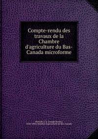 Compte-rendu des travaux de la Chambre d'agriculture du Bas-Canada microforme