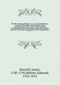 The life of Samuel Johnson, L.L.D., comprehending an account of his studies and numerous works, in chronological order; a series of his epistolary correspondence and conversations with many eminent persons; and various original pieces of his composit