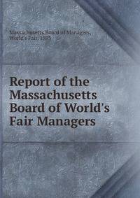 Report of the Massachusetts Board of World's Fair Managers