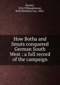 How Botha and Smuts conquered German South West : a full record of the campaign.
