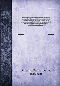 Oracion panegyrica en hazimiento de gracias del capitulo, que celebr? la provincia de la SS. Trinidad del reyno de Chile, : el dia 12. de octubre de este a?o de 1715. En que presidio el R.P. Fr. Ioseph Palos, lector en sagrada theologia, calificador