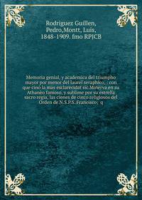 Memoria genial, y academica del triumpho mayor por menor del laurel seraphico, : con que cin? la mas esclarecidat sic Minerva en su Athan?o famoso, y sublime por su estrella sacro regia, las cienes de cinco religiosos del Orden de N.S.P.S. Francisco;