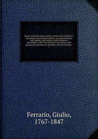 Storia ed analisi degli antichi romanzi di cavalleria e dei poemi romanzeschi d'Italia; con dissertazioni sull'origine, sugl'istituti, sulle cerimonie de'cavalieri, sulle corti d'amore, sui tornei, sulle giostre ed armature de' Paladini, sull'invenzi