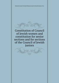 Constitution of Council of Jewish women and constitution for senior sections and for sections of the Council of Jewish juniors