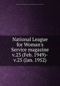 National League for Woman`s Service magazine. v.23 (Feb. 1949)-v.25 (Jan. 1952)