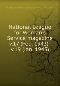 National League for Woman`s Service magazine. v.17 (Feb. 1943)-v.19 (Jan. 1945)
