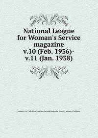 National League for Woman`s Service magazine. v.10 (Feb. 1936)-v.11 (Jan. 1938)
