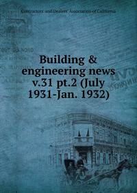 Building & engineering news. v.31 pt.2 (July 1931-Jan. 1932)