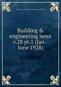 Building & engineering news. v.28 pt.1 (Jan.-June 1928)