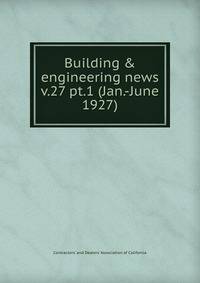Building & engineering news. v.27 pt.1 (Jan.-June 1927)