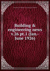 Building & engineering news. v.26 pt.1 (Jan.-June 1926)
