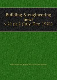 Building & engineering news. v.21 pt.2 (July-Dec. 1921)