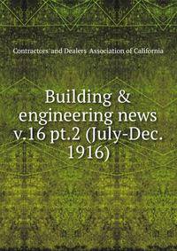 Building & engineering news. v.16 pt.2 (July-Dec. 1916)