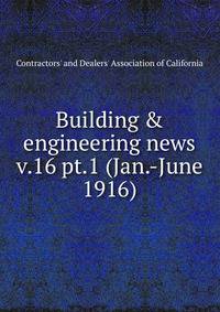 Building & engineering news. v.16 pt.1 (Jan.-June 1916)