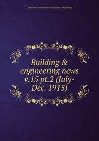 Building & engineering news. v.15 pt.2 (July-Dec. 1915)