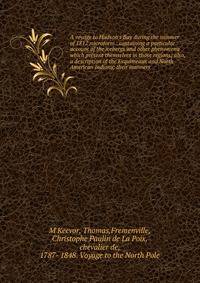 A voyage to Hudson's Bay during the summer of 1812 microform : containing a particular account of the icebergs and other phenomena which present themselves in those regions; also, a description of the Esquimeaux and North American Indians; their mann