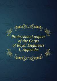Professional papers of the Corps of Royal Engineers. 1, Appendix