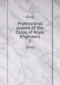 Professional papers of the Corps of Royal Engineers. 1