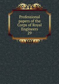 Professional papers of the Corps of Royal Engineers. 29