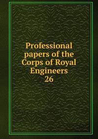 Professional papers of the Corps of Royal Engineers. 26