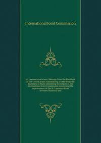 St. Lawrence waterway. Message from the President of the United States transmitting a letter from the Secretary of State submitting the Report of the International Joint Commission concerning the improvement of the St. Lawrence River between Montreal and