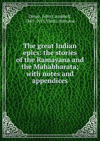 The great Indian epics: the stories of the Ramayana and the Mahabharata; with notes and appendices