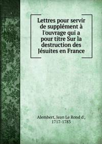 Lettres pour servir de suppl?ment ? l'ouvrage qui a pour titre Sur la destruction des J?suites en France