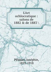 L'Art ochlocratique : salons de 1882 &amp; de 1883
