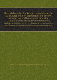 Memorial number for Samuel James Meltzer, M.D., founder and first president of the Society for experimental biology and medicine