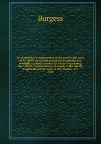 Brief historical reminiscences of the county and town of Ayr, from its earliest period to the present day, to which is added a correct list of the lieutenancy, freeholders, commissioners of supply of the county, magistrates of the town of Ayr, Newton, Pre