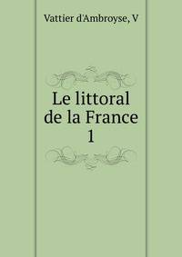 Le littoral de la France. 1