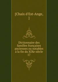 Dictionnaire des familles francaises anciennes ou notables a la fin du XIXe siecle