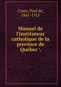 Manuel de l'instituteur catholique de la province de Qu?bec