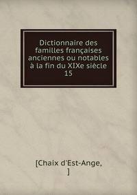 Dictionnaire des familles francaises anciennes ou notables a la fin du XIXe siecle