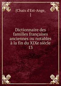 Dictionnaire des familles francaises anciennes ou notables a la fin du XIXe siecle