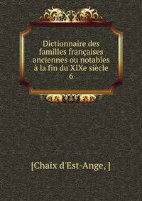 Dictionnaire des familles francaises anciennes ou notables a la fin du XIXe siecle