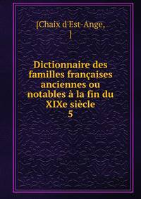 Dictionnaire des familles francaises anciennes ou notables a la fin du XIXe siecle