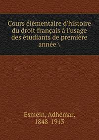 Cours ?l?mentaire d'histoire du droit fran?ais ? l'usage des ?tudiants de premi?re ann?e