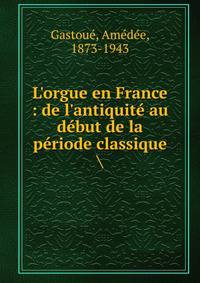 L'orgue en France : de l'antiquit? au d?but de la p?riode classique