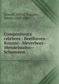 Compositeurs c?l?bres : Beethoven--Rossini--Meyerbeer--Mendelssohn--Schumann