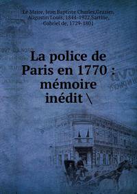 La police de Paris en 1770 : m?moire in?dit