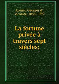 La fortune priv?e ? travers sept si?cles;