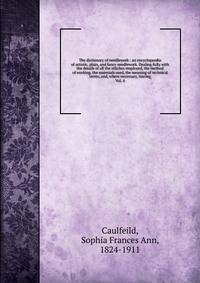 The dictionary of needlework : an encyclopaedia of artistic, plain, and fancy needlework. Dealing fully with the details of all the stitches employed, the method of working, the materials used, the meaning of technical terms, and, where necessary, tr